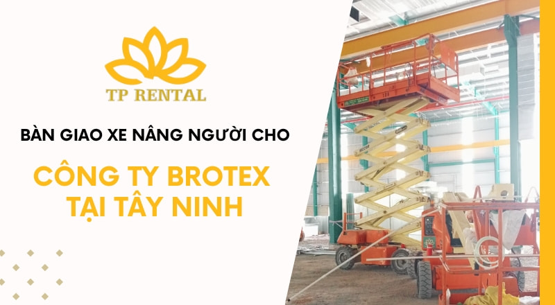 ban giao xe nang nguoi cho cong ty brotex tai tay ninh